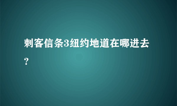 刺客信条3纽约地道在哪进去？