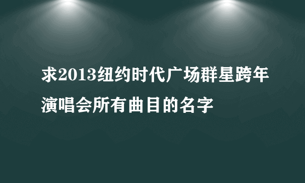 求2013纽约时代广场群星跨年演唱会所有曲目的名字