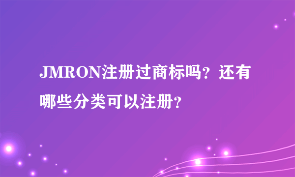 JMRON注册过商标吗？还有哪些分类可以注册？