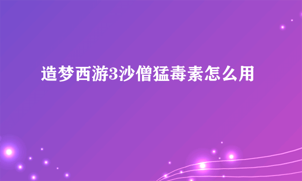 造梦西游3沙僧猛毒素怎么用