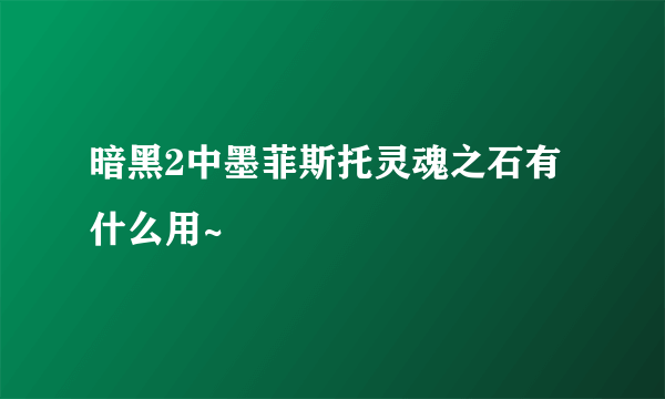 暗黑2中墨菲斯托灵魂之石有什么用~