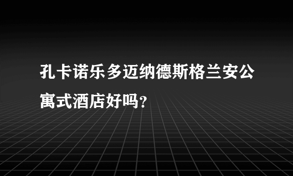 孔卡诺乐多迈纳德斯格兰安公寓式酒店好吗？