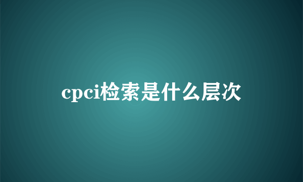 cpci检索是什么层次