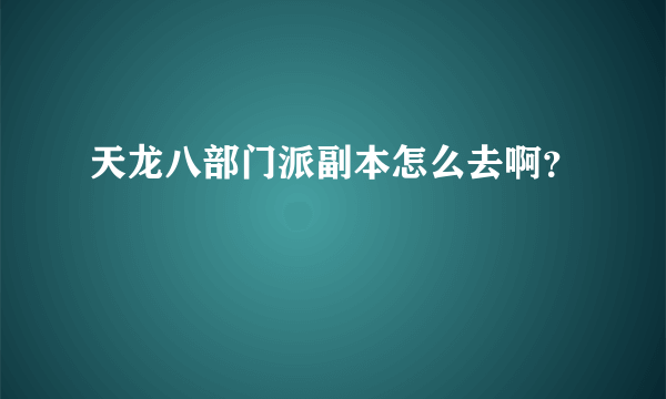 天龙八部门派副本怎么去啊？