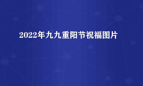 2022年九九重阳节祝福图片