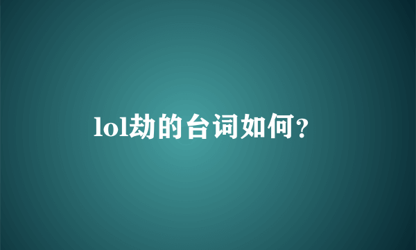 lol劫的台词如何？