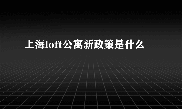 上海loft公寓新政策是什么