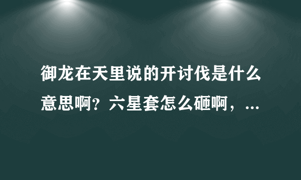 御龙在天里说的开讨伐是什么意思啊？六星套怎么砸啊，求可行性建议！