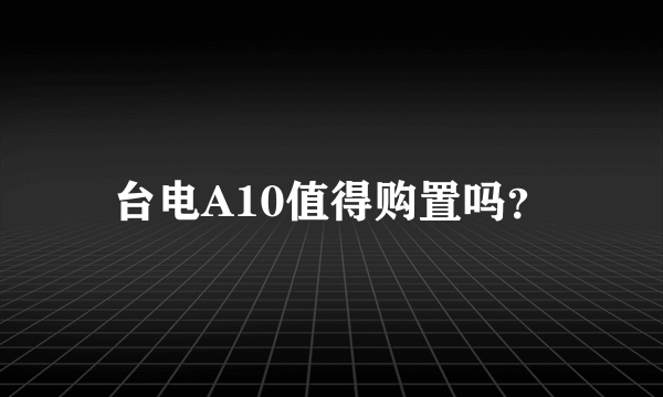 台电A10值得购置吗？