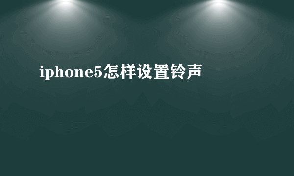 iphone5怎样设置铃声