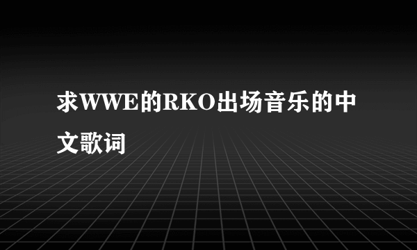 求WWE的RKO出场音乐的中文歌词