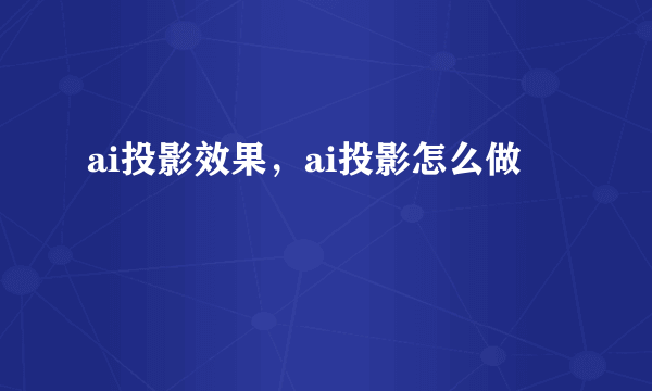 ai投影效果，ai投影怎么做