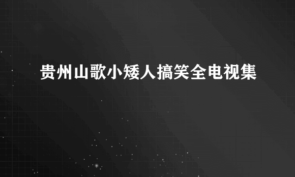 贵州山歌小矮人搞笑全电视集