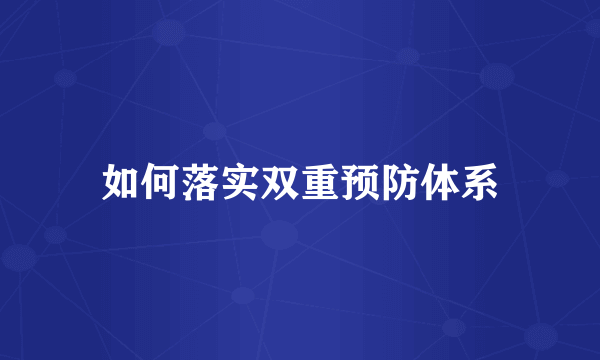 如何落实双重预防体系