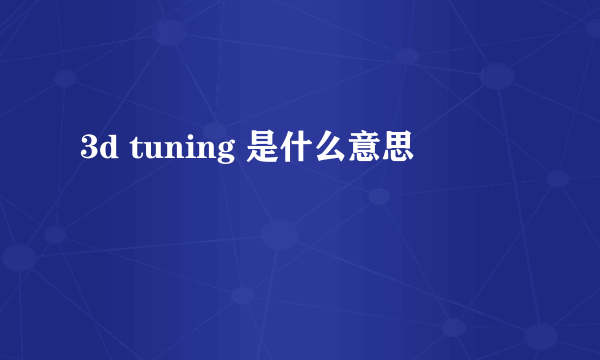 3d tuning 是什么意思