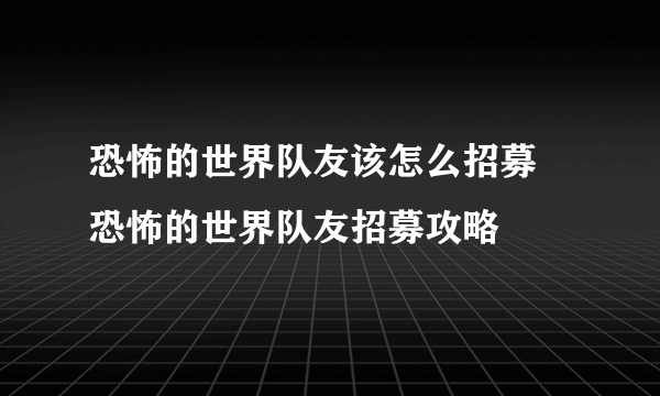 恐怖的世界队友该怎么招募 恐怖的世界队友招募攻略