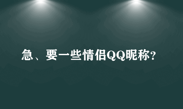 急、要一些情侣QQ昵称？