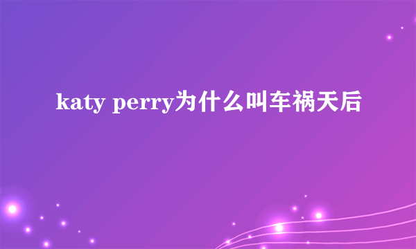 katy perry为什么叫车祸天后