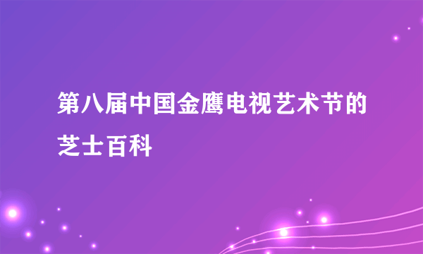 第八届中国金鹰电视艺术节的芝士百科