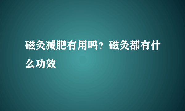 磁灸减肥有用吗？磁灸都有什么功效