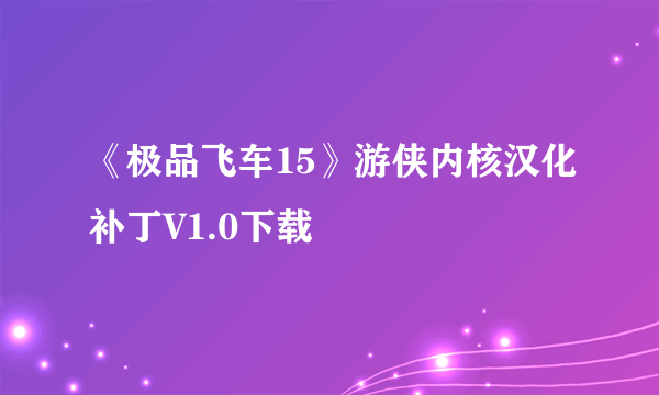 《极品飞车15》游侠内核汉化补丁V1.0下载