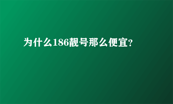 为什么186靓号那么便宜？