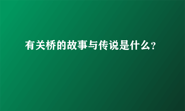 有关桥的故事与传说是什么？