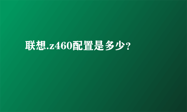 联想.z460配置是多少？