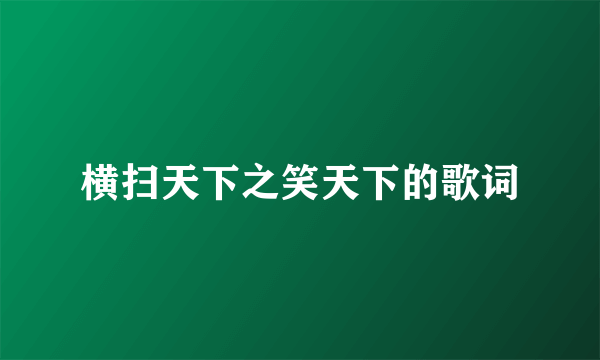 横扫天下之笑天下的歌词