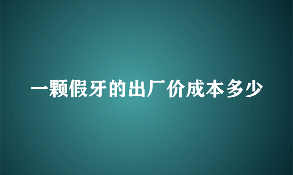 一颗假牙的出厂价成本多少