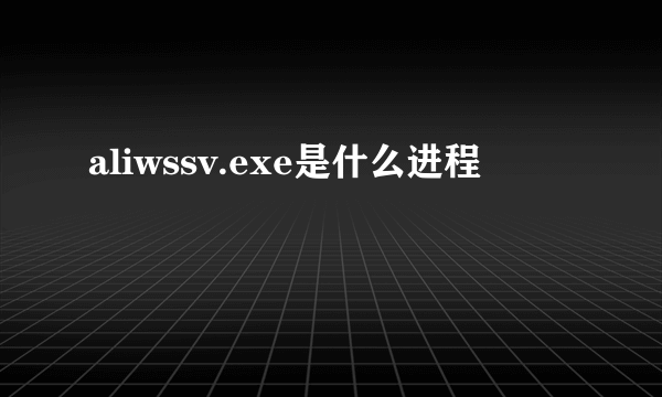 aliwssv.exe是什么进程