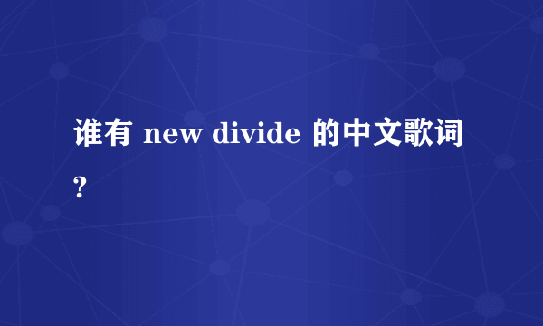 谁有 new divide 的中文歌词?