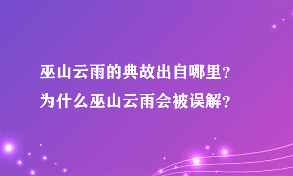 巫山云雨的典故出自哪里？ 为什么巫山云雨会被误解？