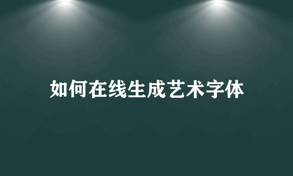 如何在线生成艺术字体