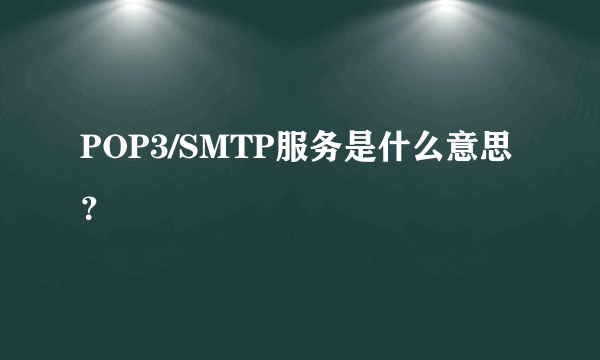 POP3/SMTP服务是什么意思？