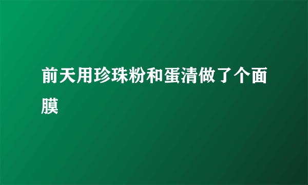 前天用珍珠粉和蛋清做了个面膜