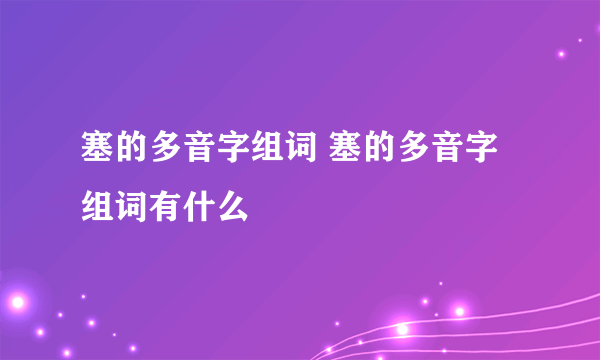 塞的多音字组词 塞的多音字组词有什么