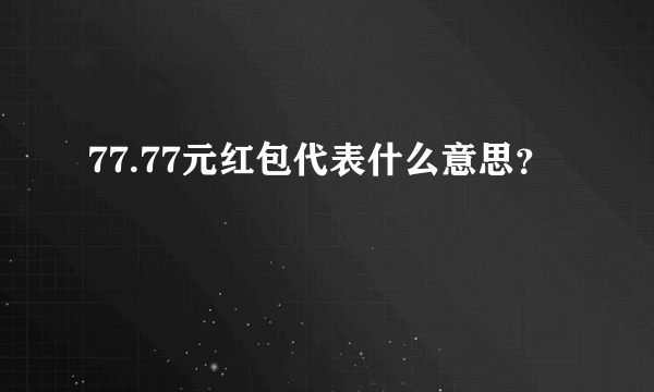 77.77元红包代表什么意思？