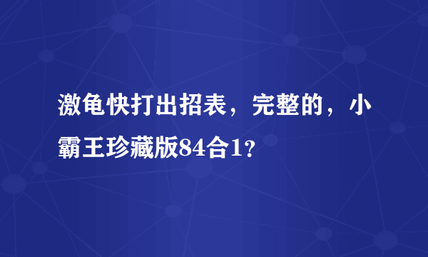 激龟快打出招表，完整的，小霸王珍藏版84合1？