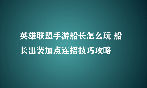 英雄联盟手游船长怎么玩 船长出装加点连招技巧攻略