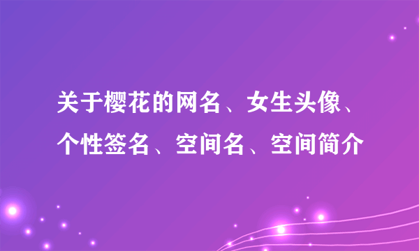 关于樱花的网名、女生头像、个性签名、空间名、空间简介