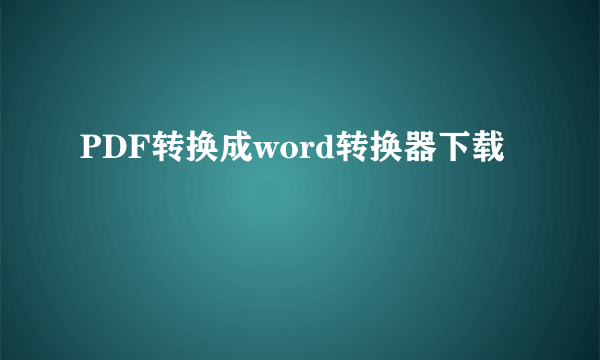 PDF转换成word转换器下载