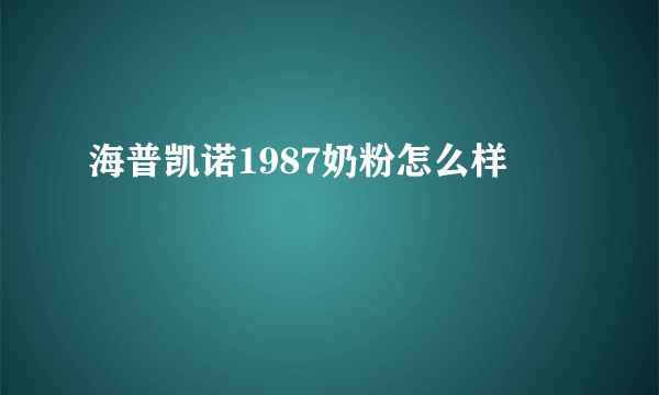 海普凯诺1987奶粉怎么样