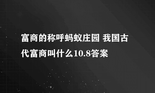 富商的称呼蚂蚁庄园 我国古代富商叫什么10.8答案