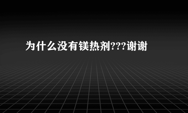 为什么没有镁热剂???谢谢