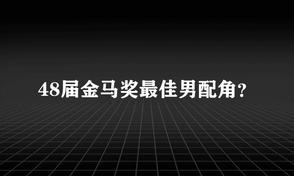 48届金马奖最佳男配角？