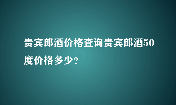 贵宾郎酒价格查询贵宾郎酒50度价格多少？