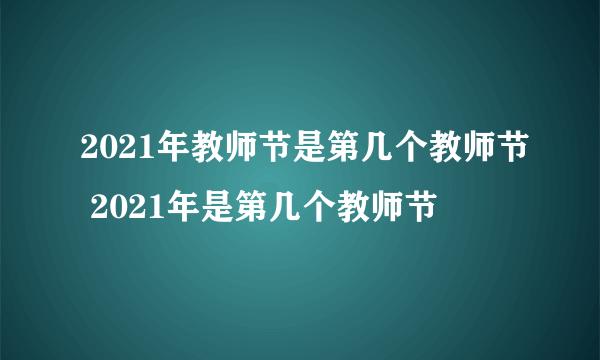 2021年教师节是第几个教师节 2021年是第几个教师节