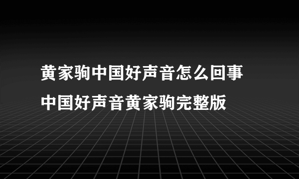 黄家驹中国好声音怎么回事 中国好声音黄家驹完整版