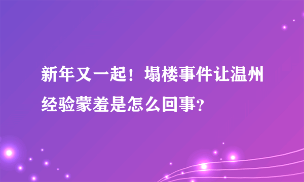 新年又一起！塌楼事件让温州经验蒙羞是怎么回事？